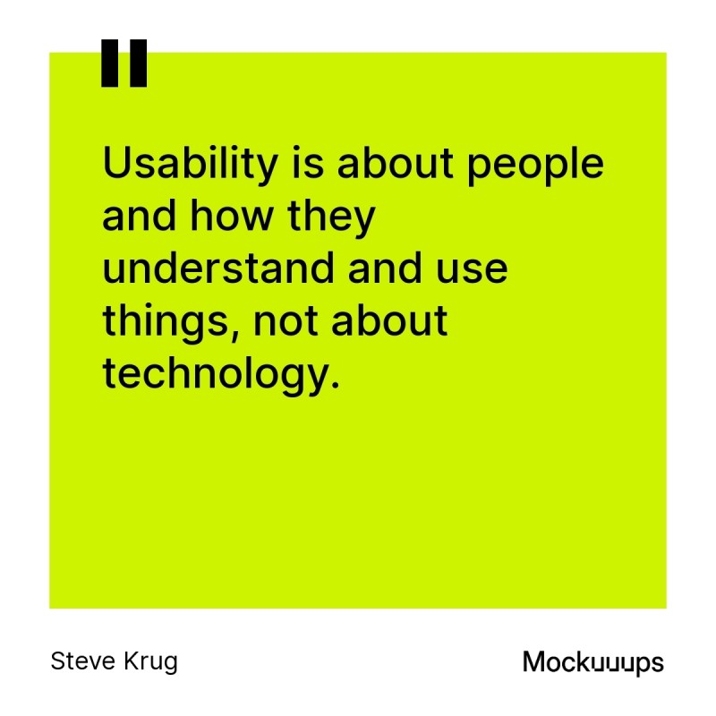 Usability is about people and how they understand and use things, not about technology.