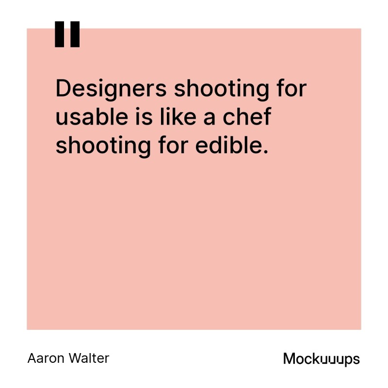 Quote by Aaron Walter: Designers shooting for usable is like a chef shooting for edible